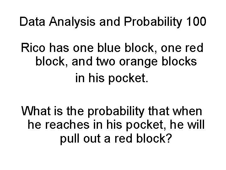 Data Analysis and Probability 100 Rico has one blue block, one red block, and