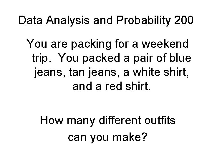 Data Analysis and Probability 200 You are packing for a weekend trip. You packed
