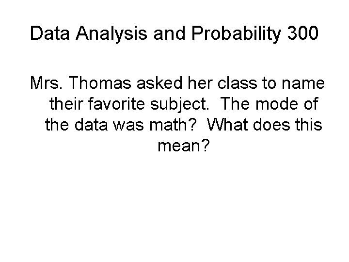 Data Analysis and Probability 300 Mrs. Thomas asked her class to name their favorite