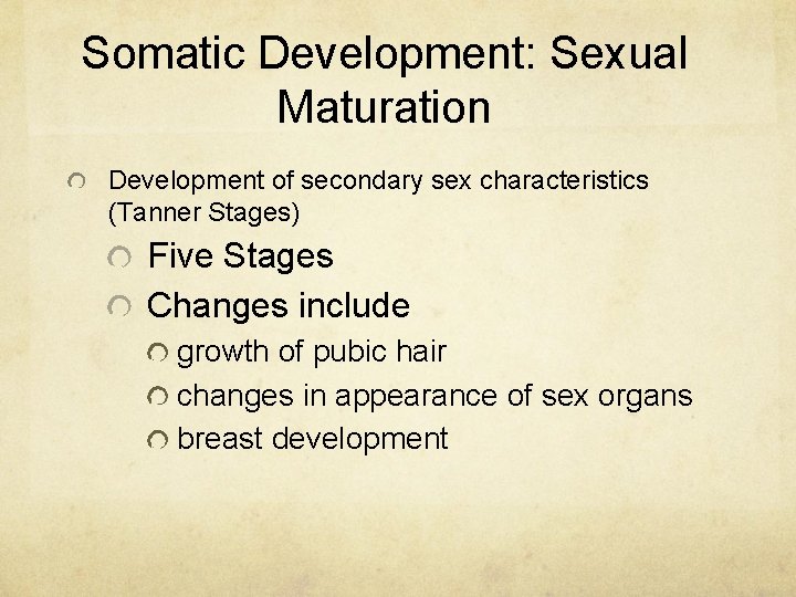 Somatic Development: Sexual Maturation Development of secondary sex characteristics (Tanner Stages) Five Stages Changes Somatic Development: Sexual Maturation Development of secondary sex characteristics (Tanner Stages) Five Stages Changes