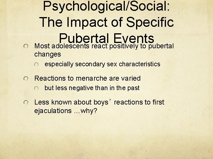 Psychological/Social: The Impact of Specific Pubertal Events Most adolescents react positively to pubertal changes Psychological/Social: The Impact of Specific Pubertal Events Most adolescents react positively to pubertal changes