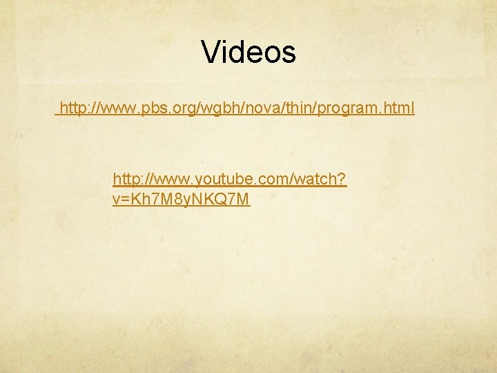 Videos http: //www. pbs. org/wgbh/nova/thin/program. html http: //www. youtube. com/watch? v=Kh 7 M 8 Videos http: //www. pbs. org/wgbh/nova/thin/program. html http: //www. youtube. com/watch? v=Kh 7 M 8