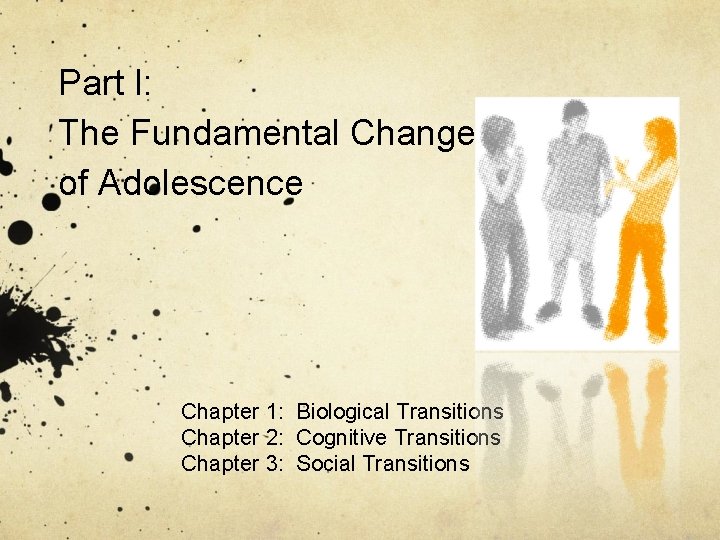 Part I: The Fundamental Changes of Adolescence Chapter 1: Biological Transitions Chapter 2: Cognitive Part I: The Fundamental Changes of Adolescence Chapter 1: Biological Transitions Chapter 2: Cognitive