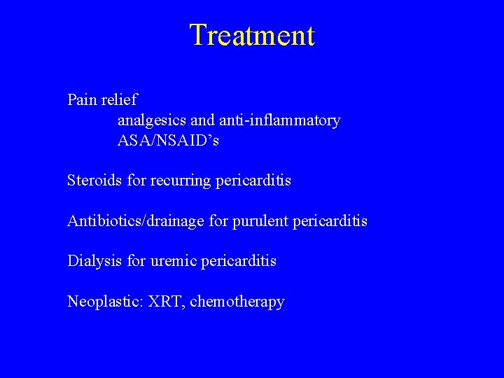 Treatment Pain relief analgesics and anti-inflammatory ASA/NSAID’s Steroids for recurring pericarditis Antibiotics/drainage for purulent