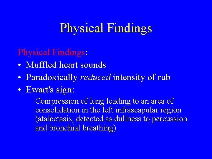 Physical Findings: • Muffled heart sounds • Paradoxically reduced intensity of rub • Ewart's