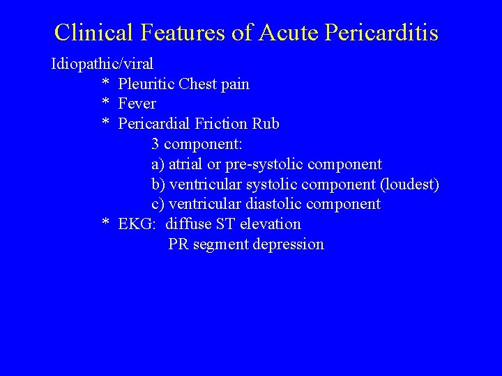 Clinical Features of Acute Pericarditis Idiopathic/viral * Pleuritic Chest pain * Fever * Pericardial