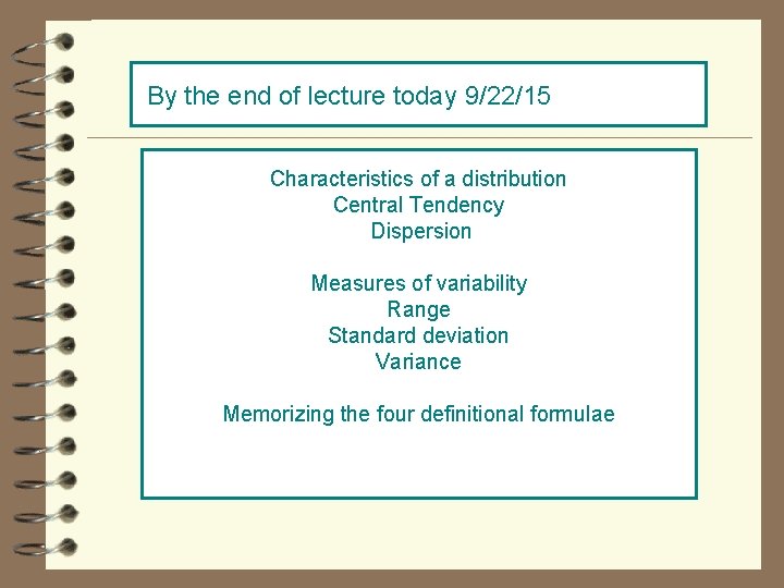 By the end of lecture today 9/22/15 Characteristics of a distribution Central Tendency Dispersion