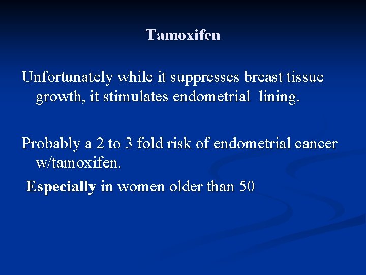 Tamoxifen Unfortunately while it suppresses breast tissue growth, it stimulates endometrial lining. Probably a