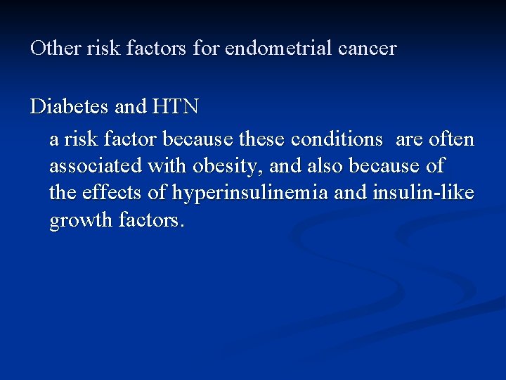 Other risk factors for endometrial cancer Diabetes and HTN a risk factor because these