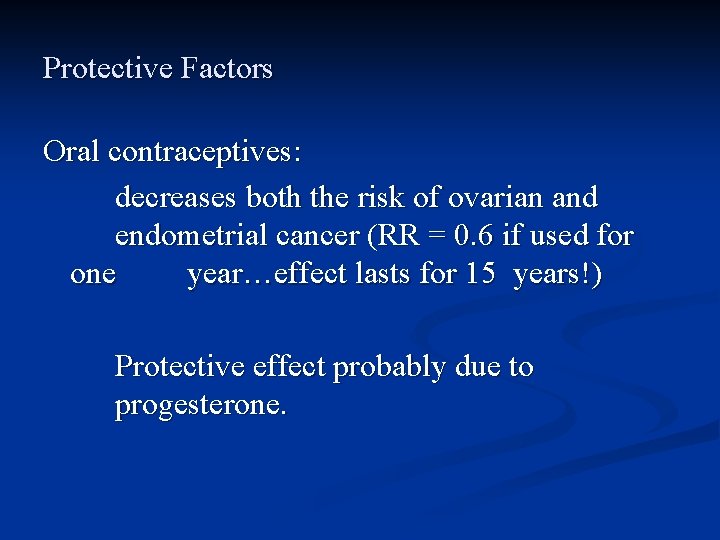 Protective Factors Oral contraceptives: decreases both the risk of ovarian and endometrial cancer (RR