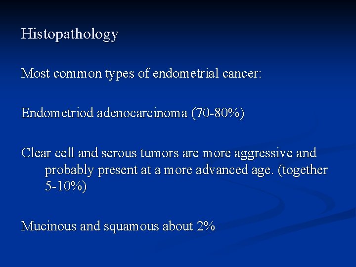 Histopathology Most common types of endometrial cancer: Endometriod adenocarcinoma (70 -80%) Clear cell and