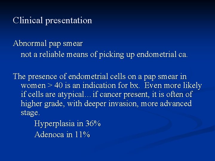 Clinical presentation Abnormal pap smear not a reliable means of picking up endometrial ca.