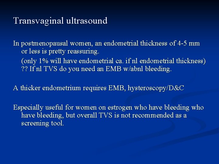 Transvaginal ultrasound In postmenopausal women, an endometrial thickness of 4 -5 mm or less