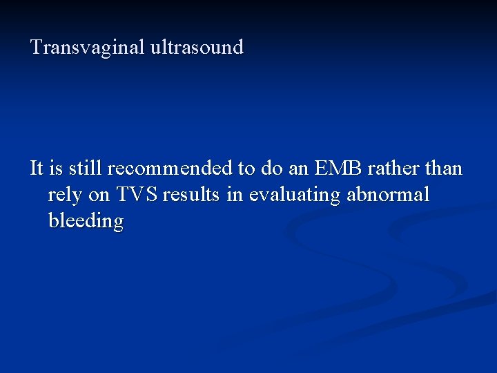 Transvaginal ultrasound It is still recommended to do an EMB rather than rely on
