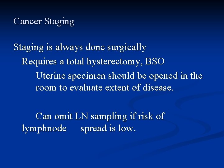 Cancer Staging is always done surgically Requires a total hysterectomy, BSO Uterine specimen should