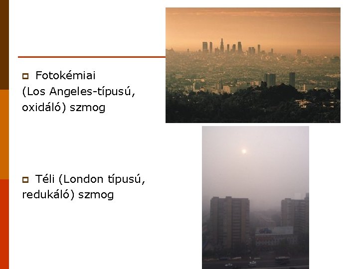 Fotokémiai (Los Angeles-típusú, oxidáló) szmog p Téli (London típusú, redukáló) szmog p 