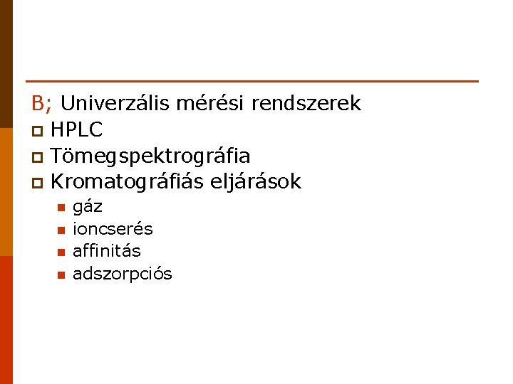 B; Univerzális mérési rendszerek p HPLC p Tömegspektrográfia p Kromatográfiás eljárások n n gáz