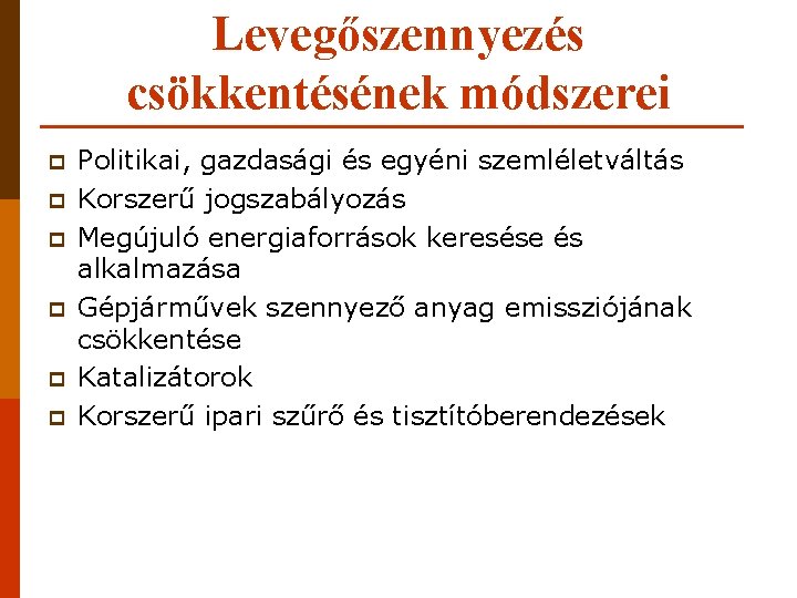 Levegőszennyezés csökkentésének módszerei p p p Politikai, gazdasági és egyéni szemléletváltás Korszerű jogszabályozás Megújuló