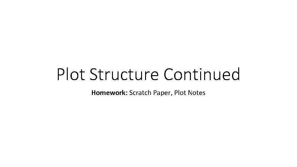 Plot Structure Continued Homework: Scratch Paper, Plot Notes 