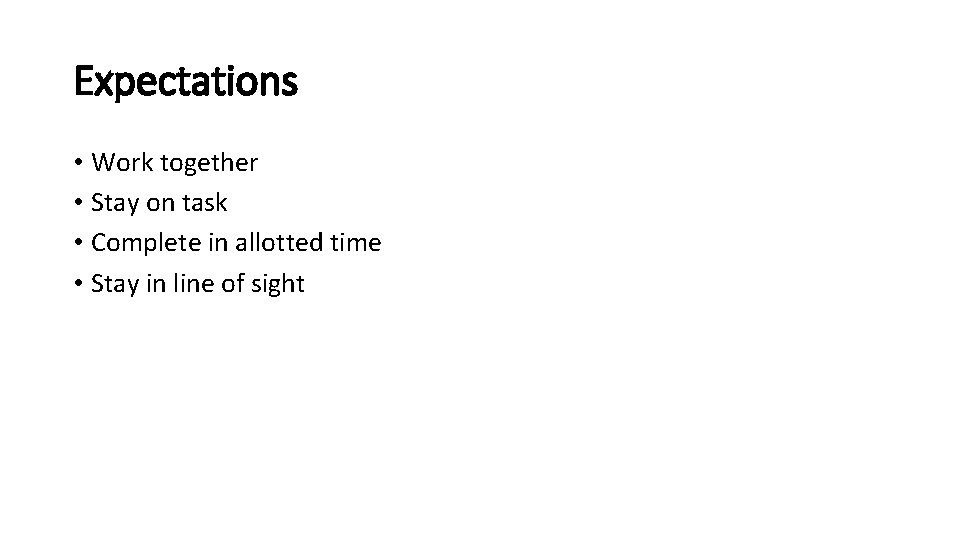 Expectations • Work together • Stay on task • Complete in allotted time •