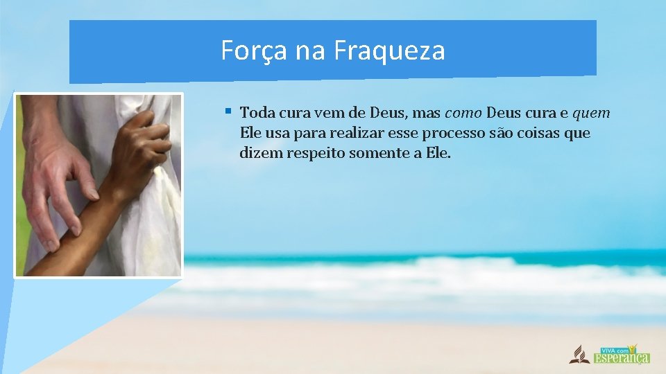 Força na Fraqueza § Toda cura vem de Deus, mas como Deus cura e