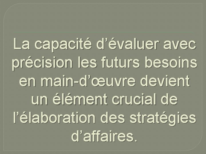 La capacité d’évaluer avec précision les futurs besoins en main-d’œuvre devient un élément crucial