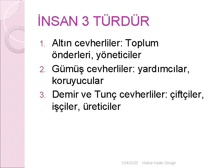 İNSAN 3 TÜRDÜR Altın cevherliler: Toplum önderleri, yöneticiler 2. Gümüş cevherliler: yardımcılar, koruyucular 3. İNSAN 3 TÜRDÜR Altın cevherliler: Toplum önderleri, yöneticiler 2. Gümüş cevherliler: yardımcılar, koruyucular 3.