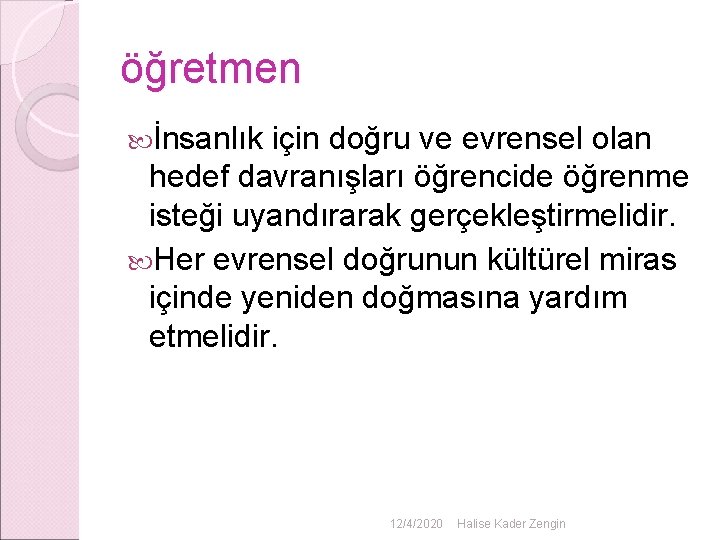öğretmen İnsanlık için doğru ve evrensel olan hedef davranışları öğrencide öğrenme isteği uyandırarak gerçekleştirmelidir. öğretmen İnsanlık için doğru ve evrensel olan hedef davranışları öğrencide öğrenme isteği uyandırarak gerçekleştirmelidir.