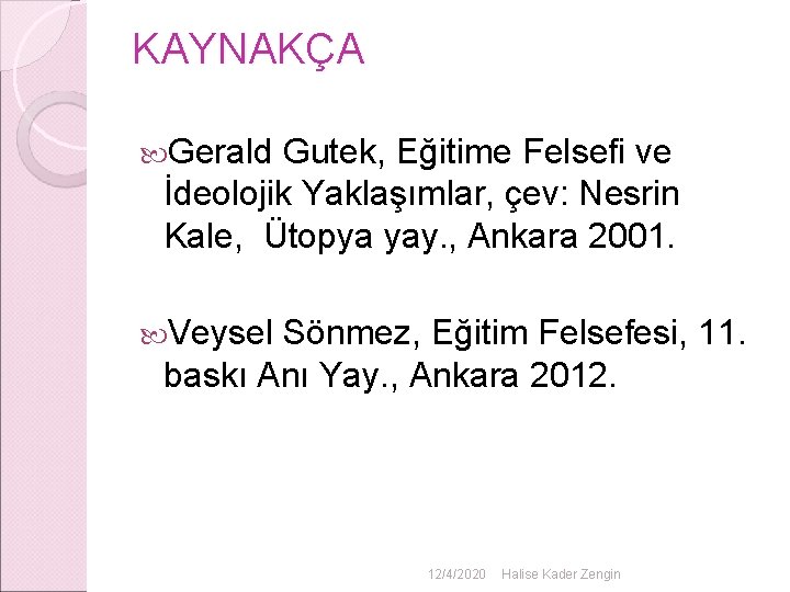 KAYNAKÇA Gerald Gutek, Eğitime Felsefi ve İdeolojik Yaklaşımlar, çev: Nesrin Kale, Ütopya yay. , KAYNAKÇA Gerald Gutek, Eğitime Felsefi ve İdeolojik Yaklaşımlar, çev: Nesrin Kale, Ütopya yay. ,