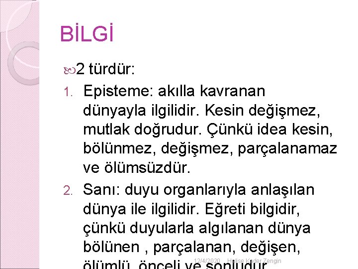 BİLGİ 2 türdür: 1. Episteme: akılla kavranan dünyayla ilgilidir. Kesin değişmez, mutlak doğrudur. Çünkü BİLGİ 2 türdür: 1. Episteme: akılla kavranan dünyayla ilgilidir. Kesin değişmez, mutlak doğrudur. Çünkü