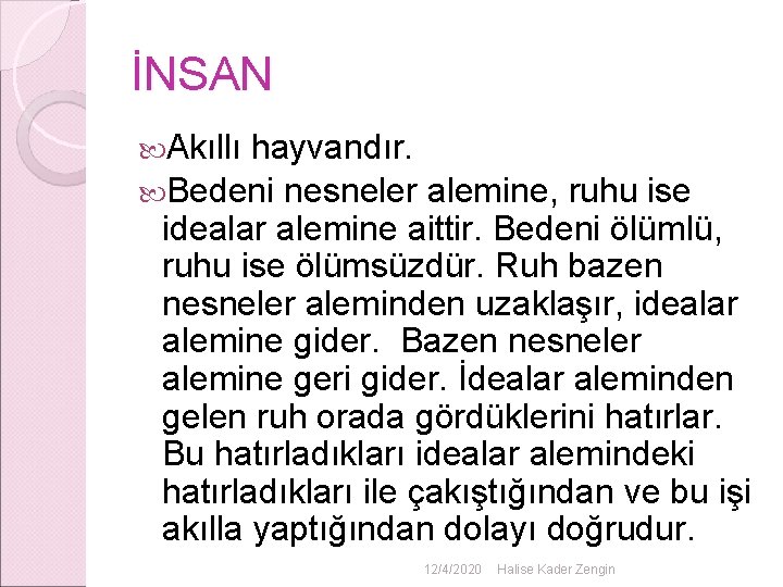 İNSAN Akıllı hayvandır. Bedeni nesneler alemine, ruhu ise idealar alemine aittir. Bedeni ölümlü, ruhu İNSAN Akıllı hayvandır. Bedeni nesneler alemine, ruhu ise idealar alemine aittir. Bedeni ölümlü, ruhu