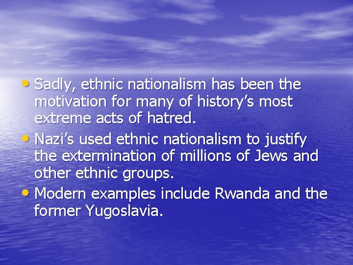  • Sadly, ethnic nationalism has been the motivation for many of history’s most