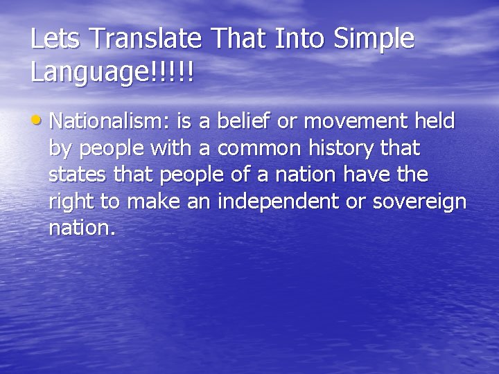 Lets Translate That Into Simple Language!!!!! • Nationalism: is a belief or movement held