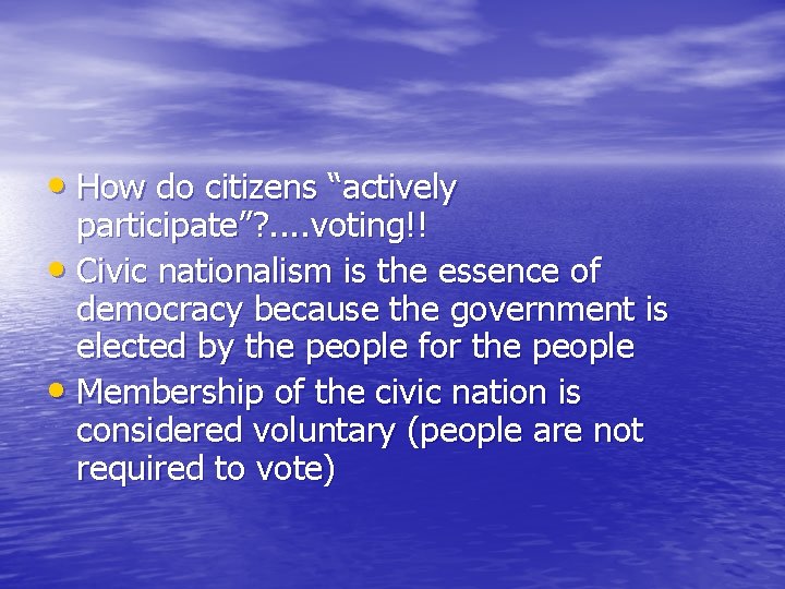  • How do citizens “actively participate”? . . voting!! • Civic nationalism is