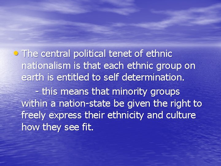  • The central political tenet of ethnic nationalism is that each ethnic group