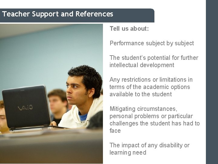 Teacher Support and References Tell us about: Performance subject by subject The student’s potential