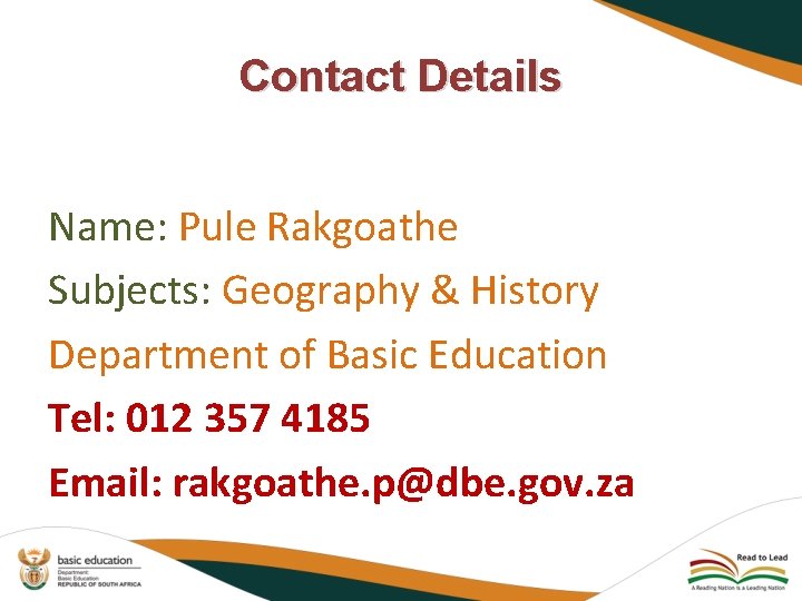 Contact Details Name: Pule Rakgoathe Subjects: Geography & History Department of Basic Education Tel: