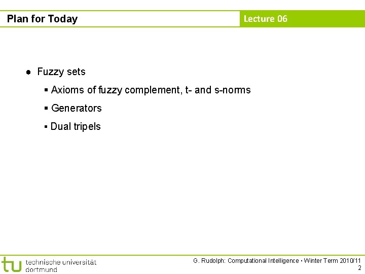 Plan for Today Lecture 06 ● Fuzzy sets § Axioms of fuzzy complement, t-