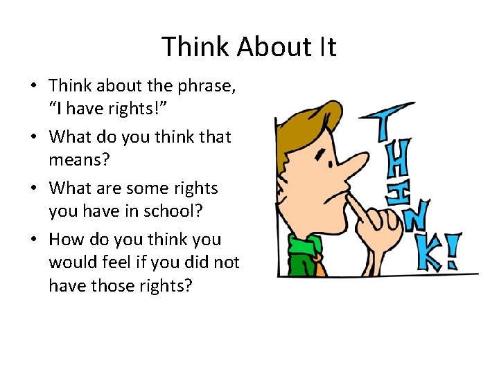 Think About It • Think about the phrase, “I have rights!” • What do