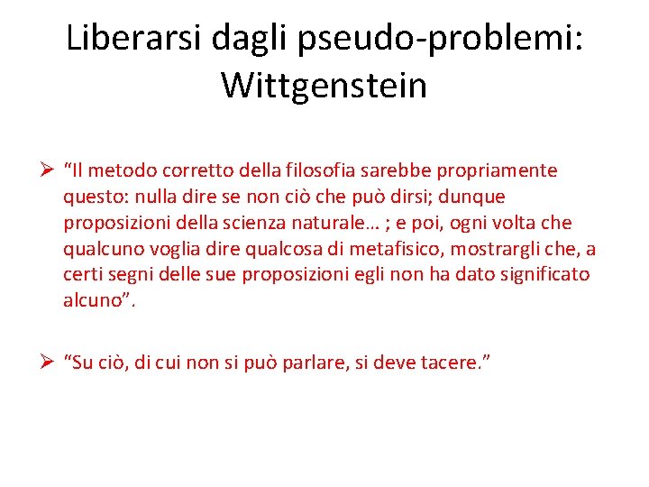 Liberarsi dagli pseudo-problemi: Wittgenstein Ø “Il metodo corretto della filosofia sarebbe propriamente questo: nulla