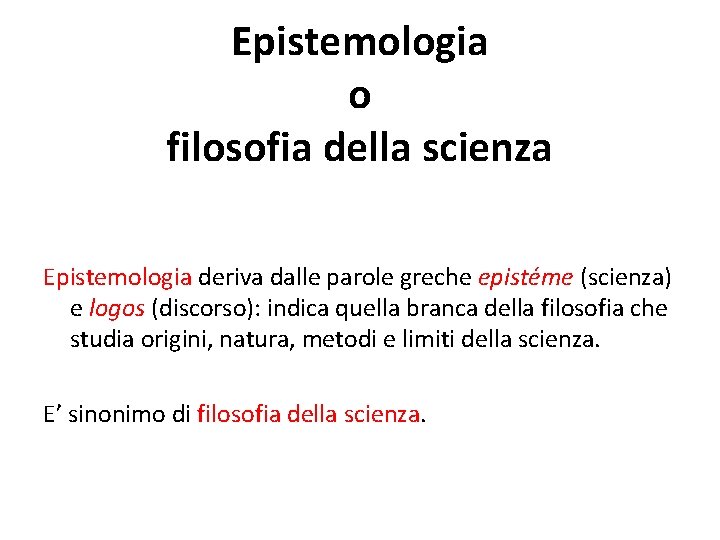 Epistemologia o filosofia della scienza Epistemologia deriva dalle parole greche epistéme (scienza) e logos