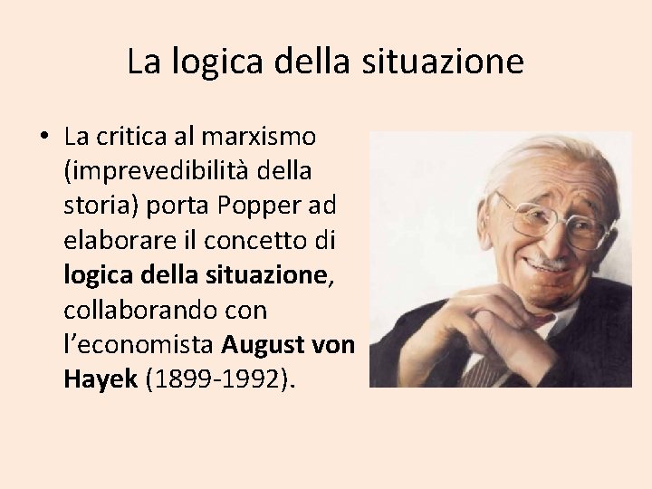 La logica della situazione • La critica al marxismo (imprevedibilità della storia) porta Popper