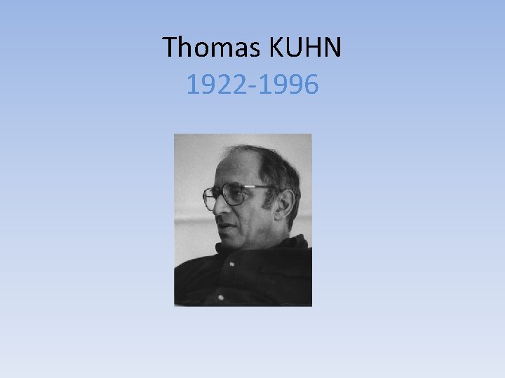 Thomas KUHN 1922 -1996 