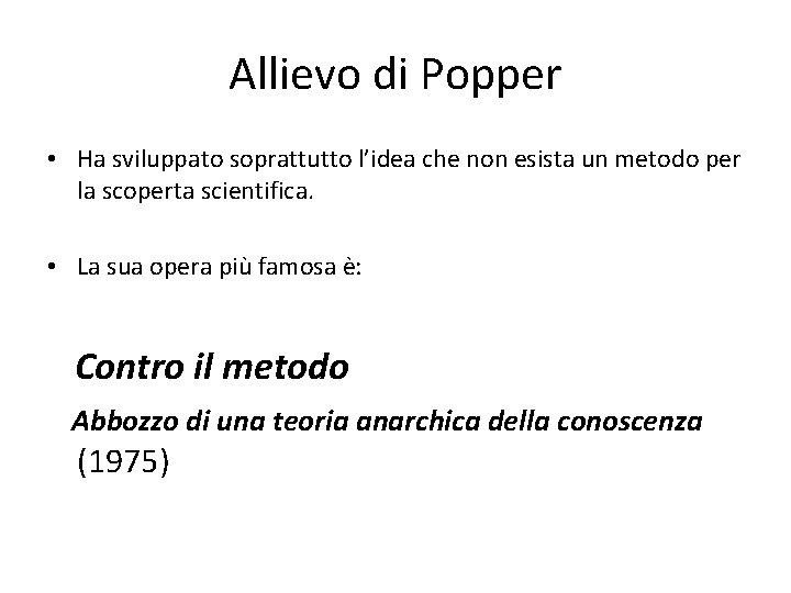 Allievo di Popper • Ha sviluppato soprattutto l’idea che non esista un metodo per