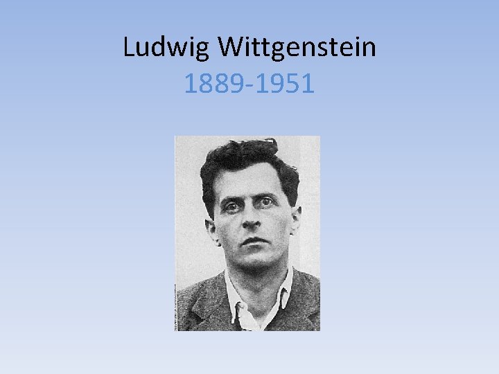 Ludwig Wittgenstein 1889 -1951 