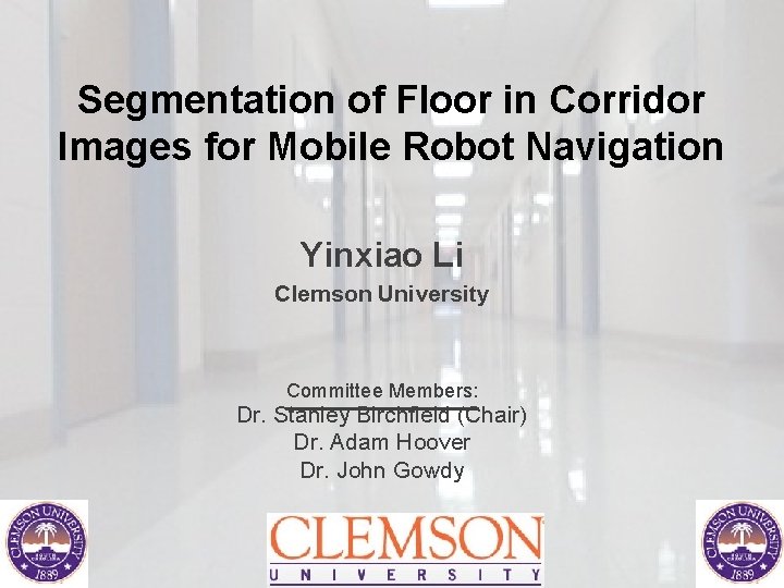Segmentation of Floor in Corridor Images for Mobile Robot Navigation Yinxiao Li Clemson University