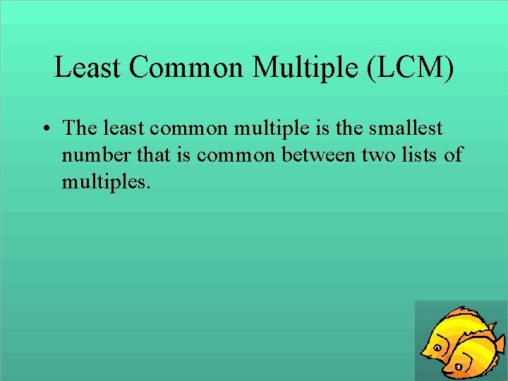 Least Common Multiple (LCM) • The least common multiple is the smallest number that