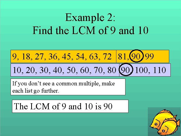 Example 2: Find the LCM of 9 and 10 9, 18, 27, 36, 45,