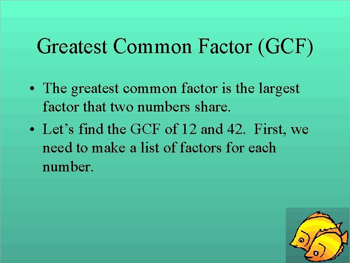 Greatest Common Factor (GCF) • The greatest common factor is the largest factor that