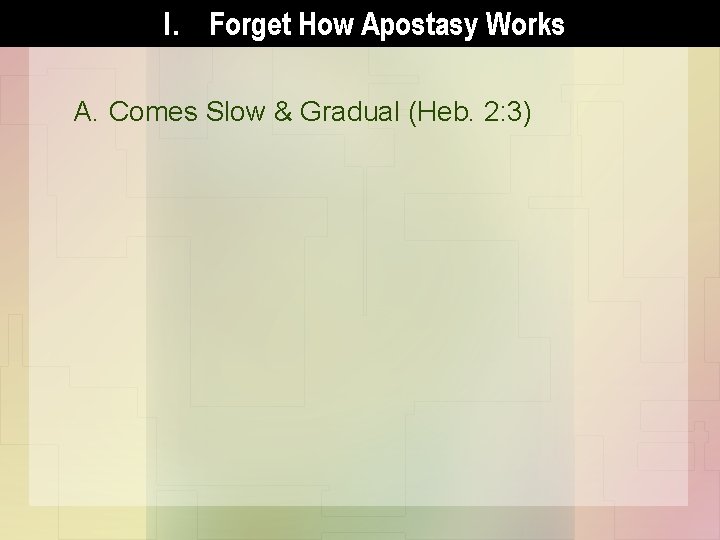 I. Forget How Apostasy Works A. Comes Slow & Gradual (Heb. 2: 3) 